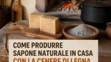 Come produrre sapone naturale in casa con la cenere di legna