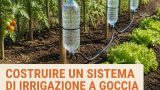 Costruire un sistema di irrigazione a goccia con materiali di recupero
