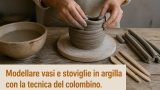 Modellare vasi e stoviglie in argilla con la tecnica del colombino